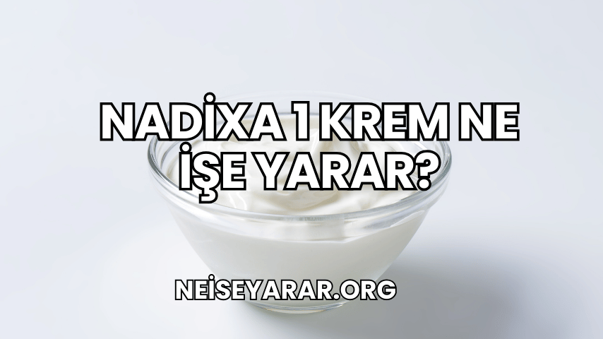 Nadixa 1 Krem Ne İşe Yarar?