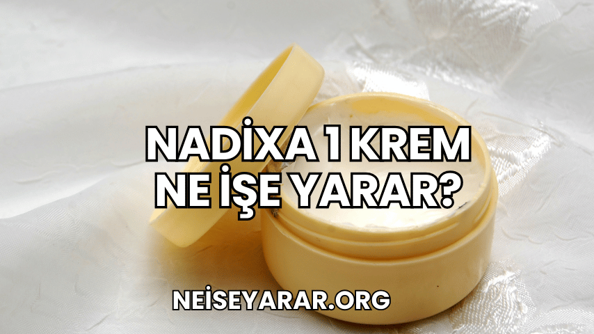 Nadixa 1 Krem Ne İşe Yarar?