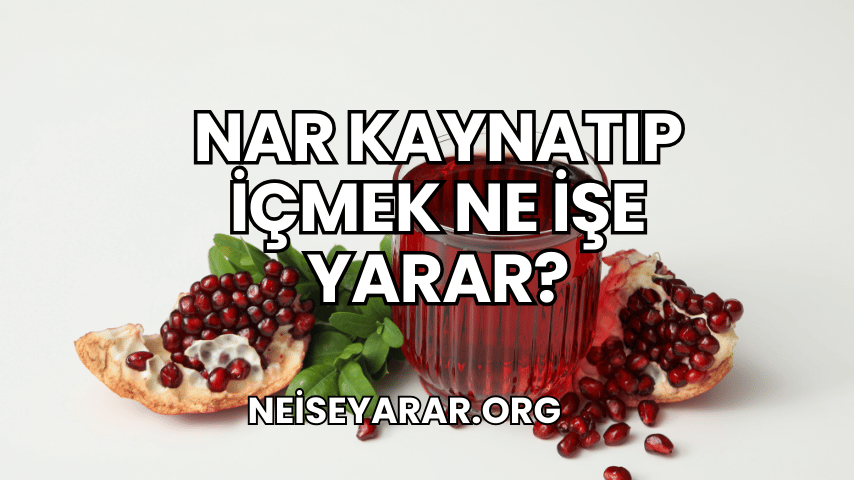 Nar Kaynatıp İçmek Ne İşe Yarar