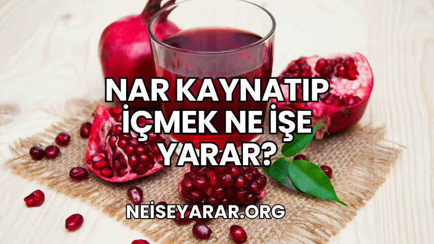 Nar Kaynatıp İçmek Ne İşe Yarar