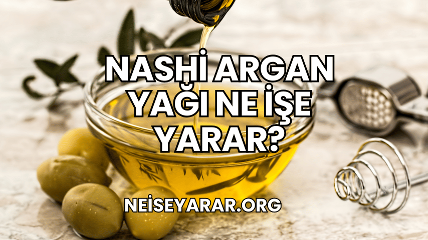 Nashi Argan Yağı Ne İşe Yarar?