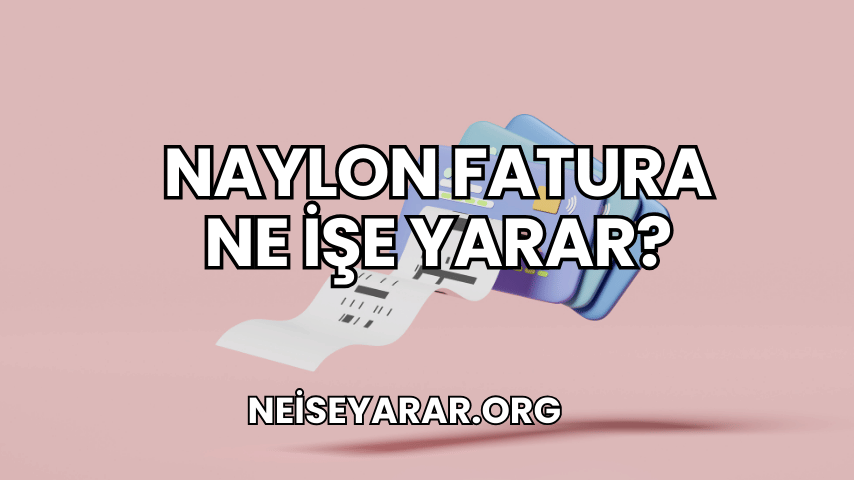 Naylon Fatura Ne İşe Yarar?