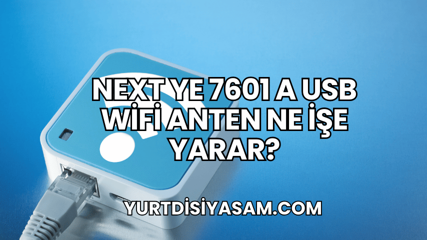 Next YE 7601 A USB WiFi Anten Ne İşe Yarar?