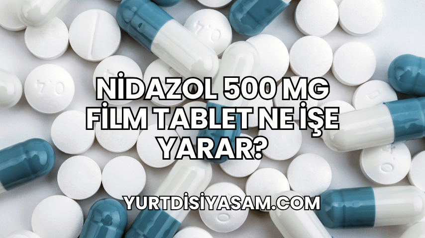 Nidazol 500 mg Film Tablet Ne İşe Yarar?