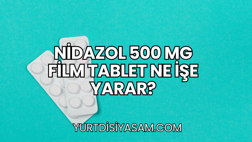 Nidazol 500 mg Film Tablet Ne İşe Yarar?