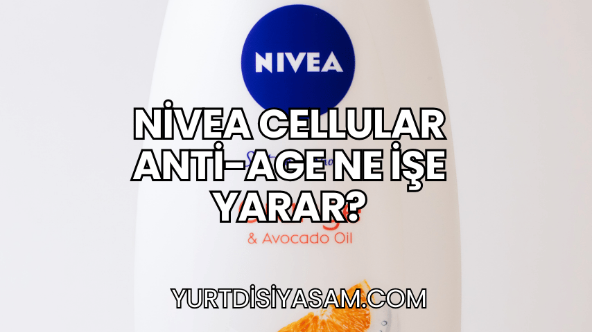 Nivea Cellular Anti-Age Ne İşe Yarar?