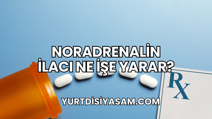 Noradrenalin İlacı Ne İşe Yarar?