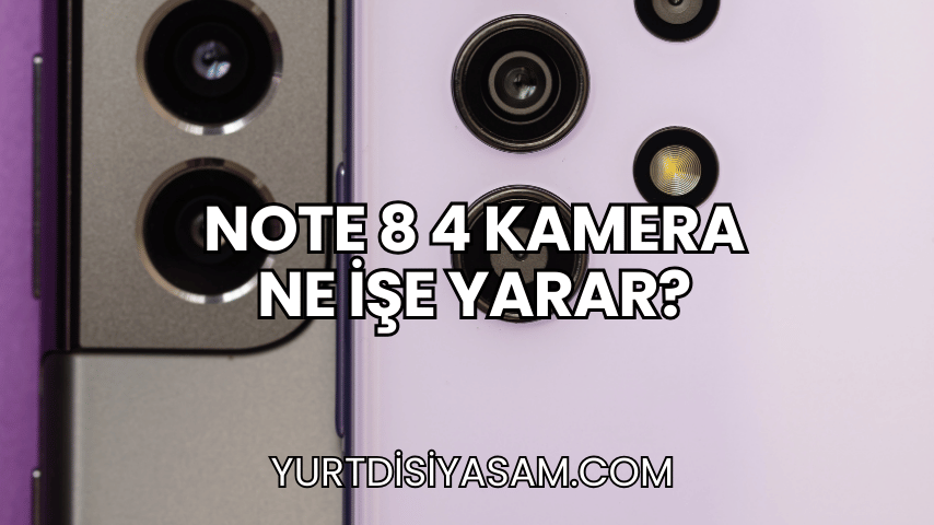 Note 8 4 Kamera Ne İşe Yarar?