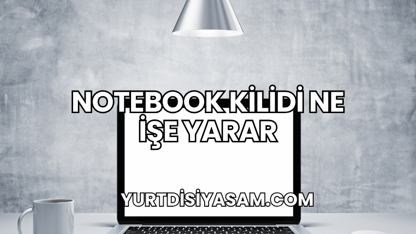 Notebook Kilidi Ne İşe Yarar