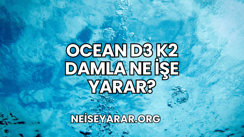 Ocean D3 K2 Damla Ne İşe Yarar?