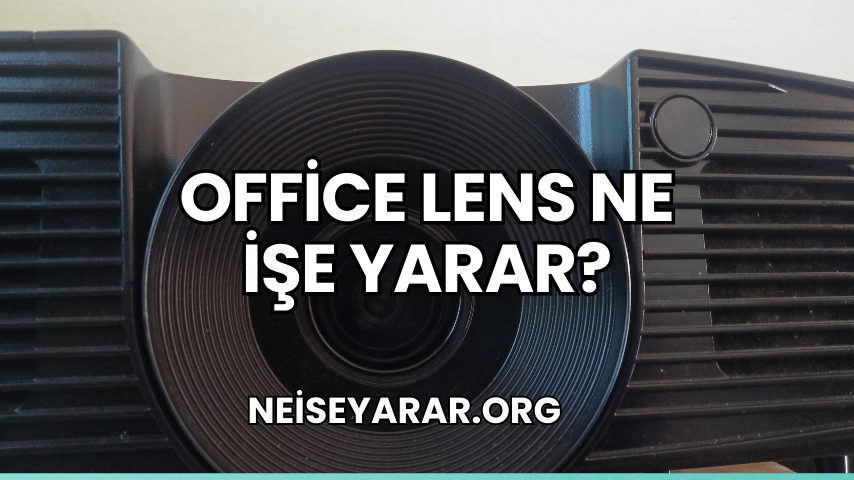 Office Lens Ne İşe Yarar?