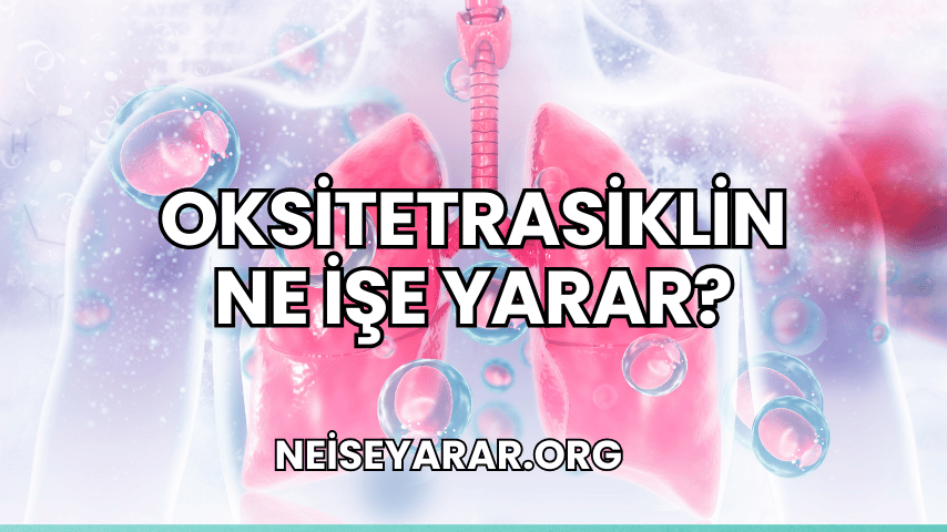 Oksitetrasiklin Ne İşe Yarar?