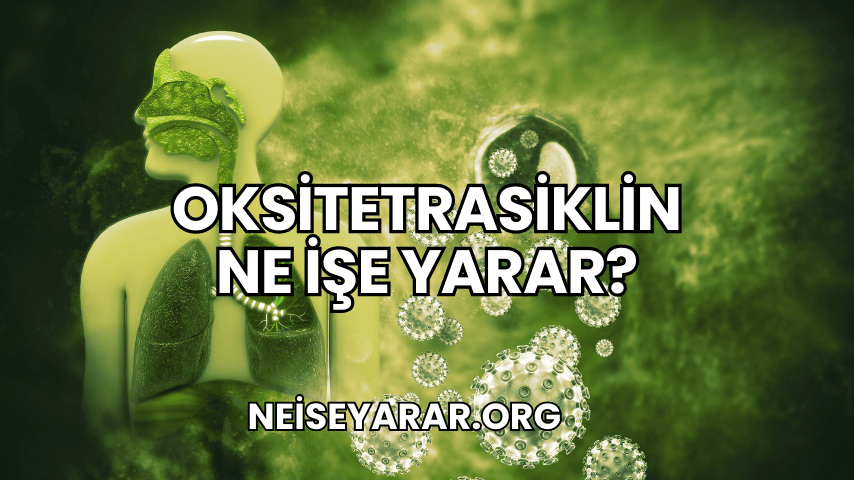 Oksitetrasiklin Ne İşe Yarar?