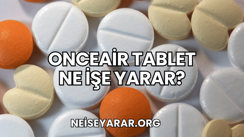 Onceair Tablet Ne İşe Yarar?