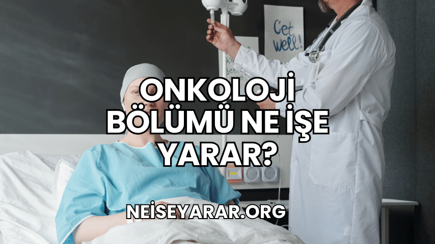 Onkoloji Bölümü Ne İşe Yarar?