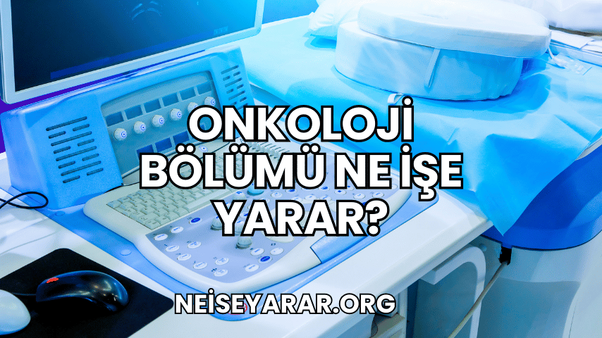 Onkoloji Bölümü Ne İşe Yarar?