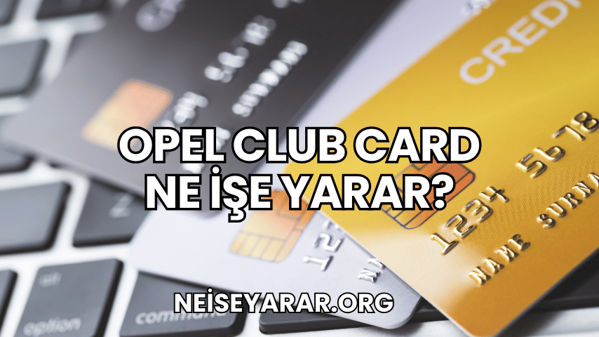 Opel Club Card Ne İşe Yarar?