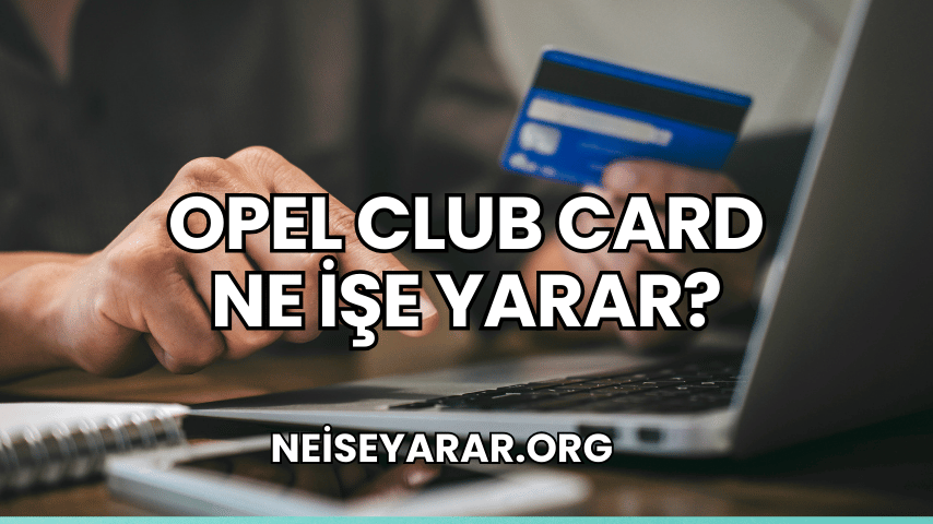 Opel Club Card Ne İşe Yarar?