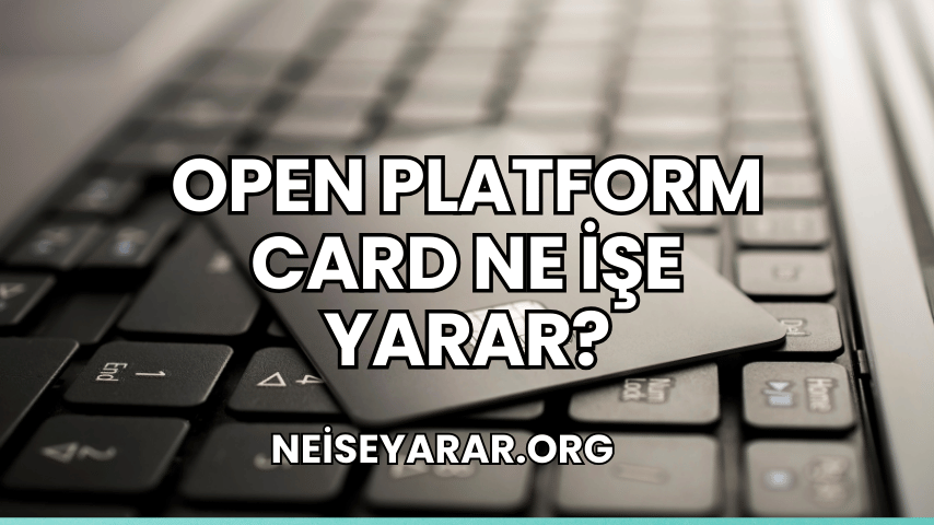 Open Platform Card Ne İşe Yarar?