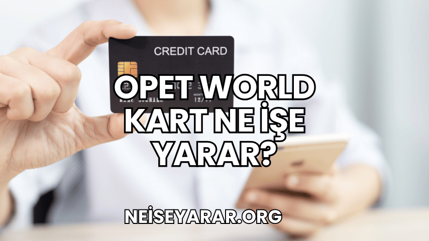 Opet World Kart Ne İşe Yarar?