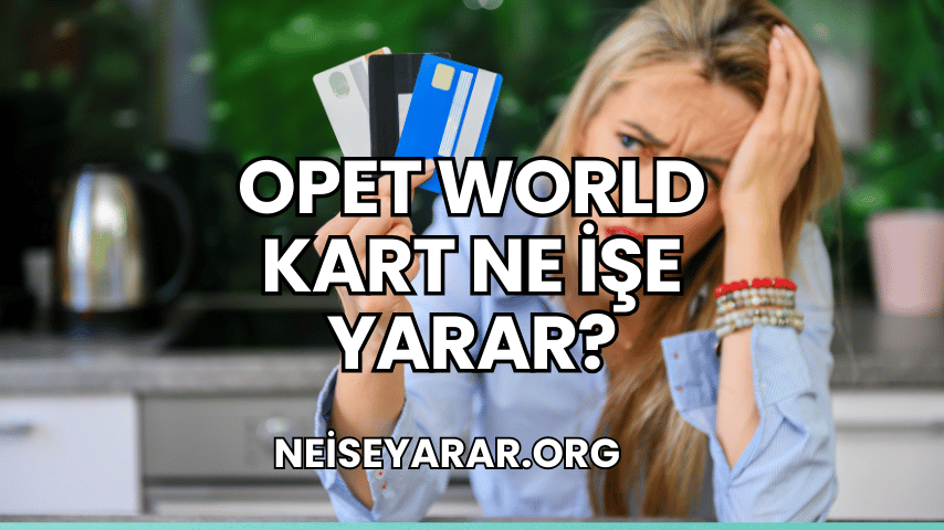 Opet World Kart Ne İşe Yarar?