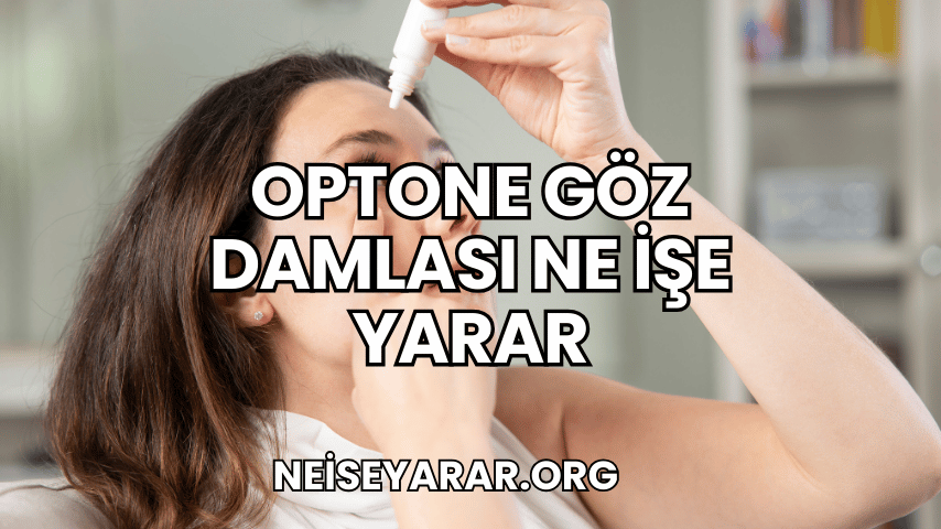 Optone Göz Damlası Ne İşe Yarar