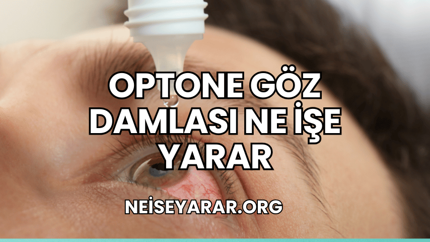 Optone Göz Damlası Ne İşe Yarar