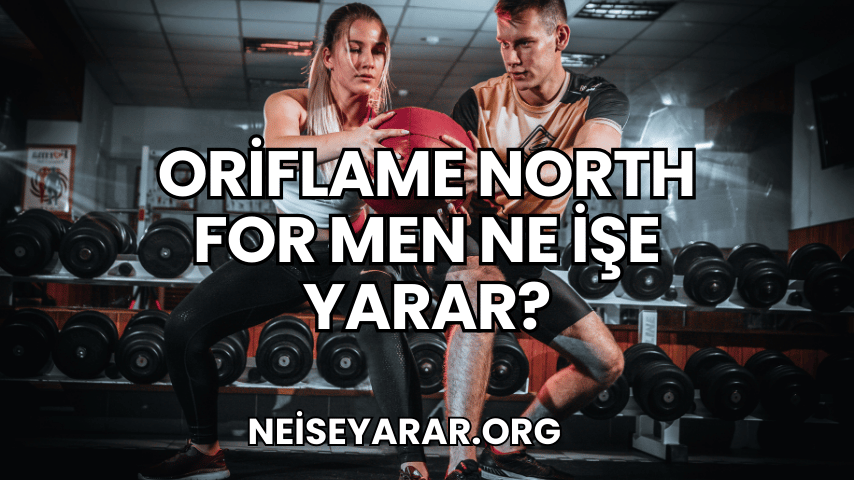 Oriflame North for Men Ne İşe Yarar?