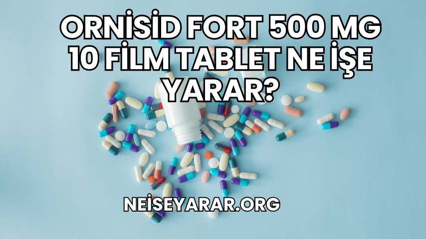 Ornisid Fort 500 mg 10 Film Tablet Ne İşe Yarar?