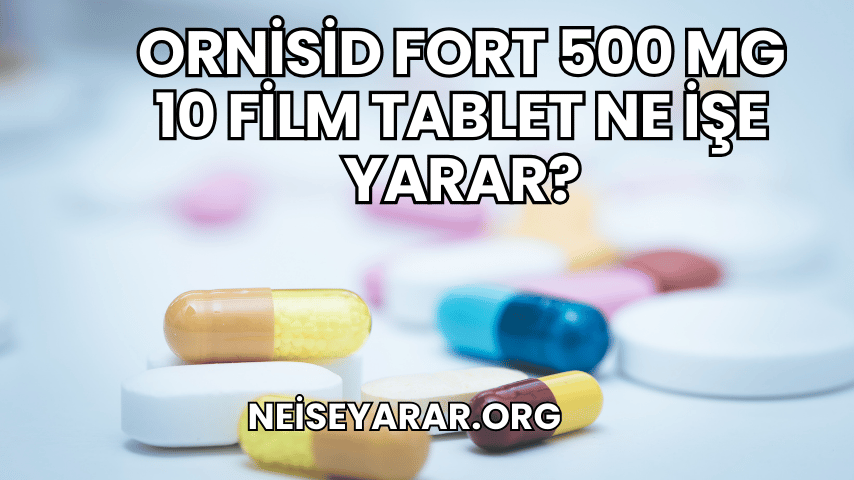 Ornisid Fort 500 mg 10 Film Tablet Ne İşe Yarar?