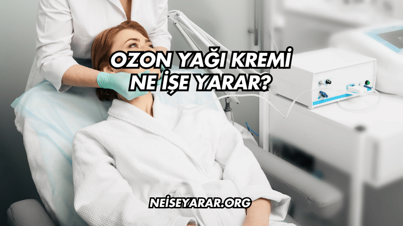 Ozon Yağı Kremi Ne İşe Yarar?