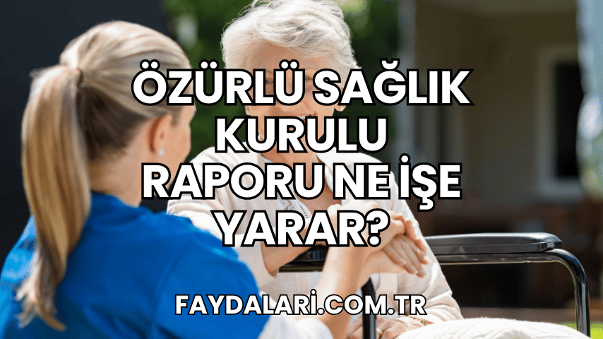 Özürlü Sağlık Kurulu Raporu Ne İşe Yarar?