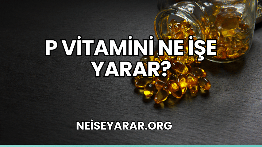 P Vitamini Ne İşe Yarar?