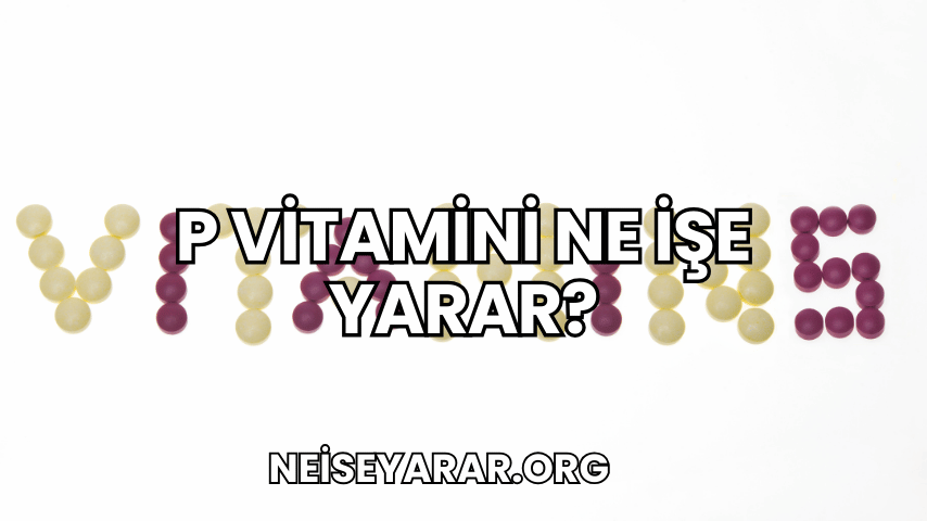 P Vitamini Ne İşe Yarar?