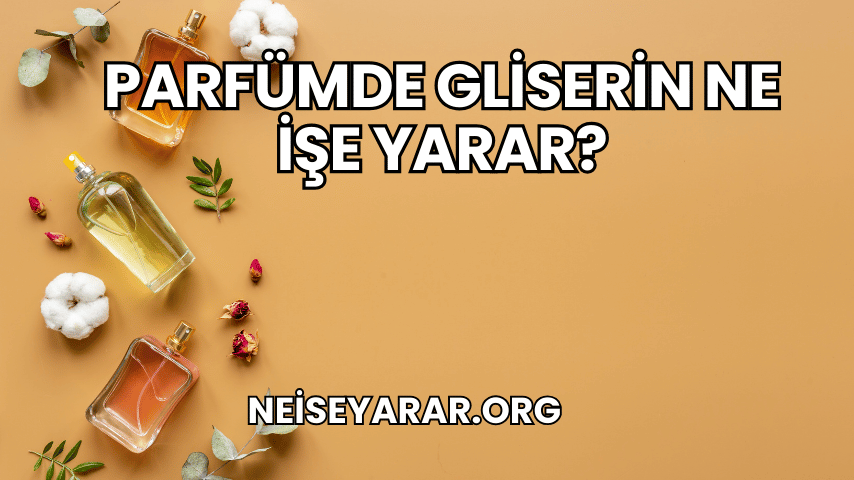 Parfümde Gliserin Ne İşe Yarar?