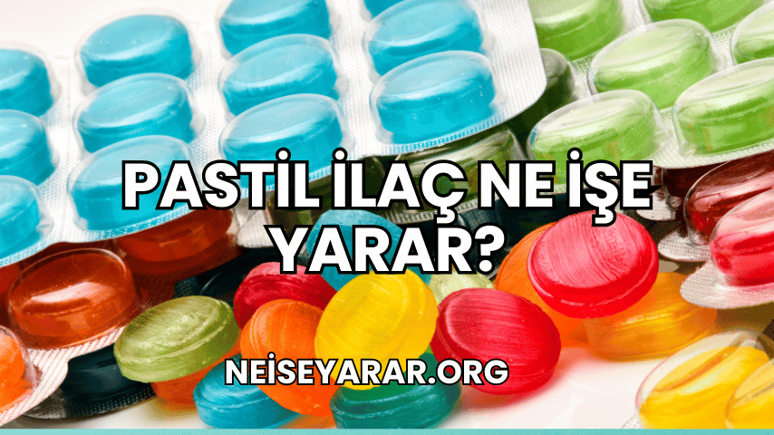 Pastil İlaç Ne İşe Yarar?