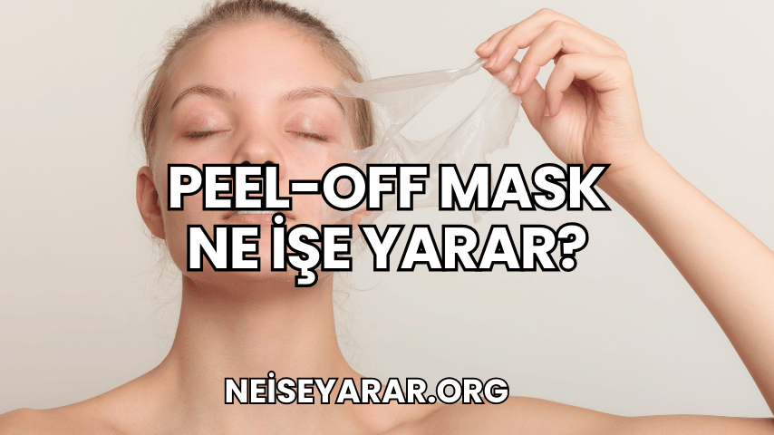 Peel-Off Mask Ne İşe Yarar?