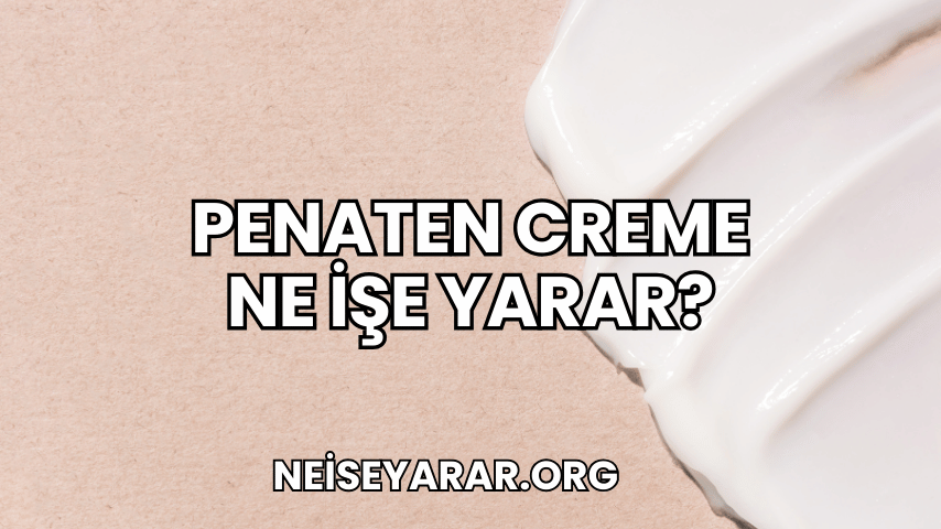 Penaten Creme Ne İşe Yarar?