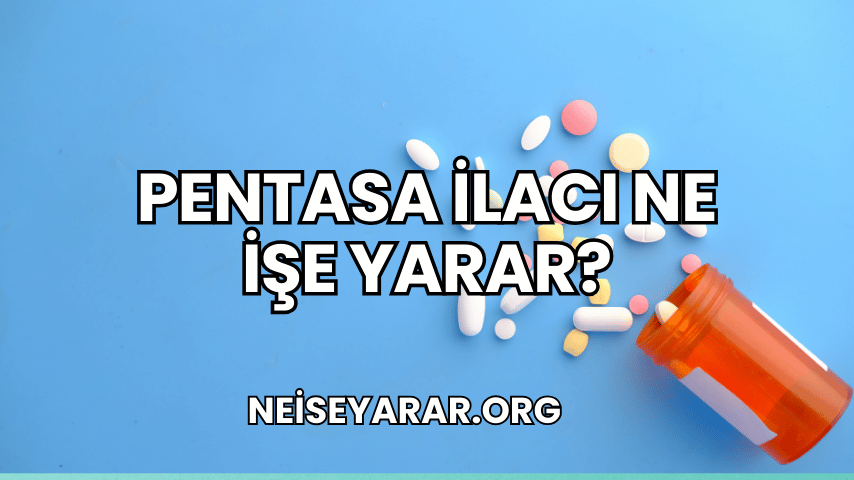 Pentasa İlacı Ne İşe Yarar?