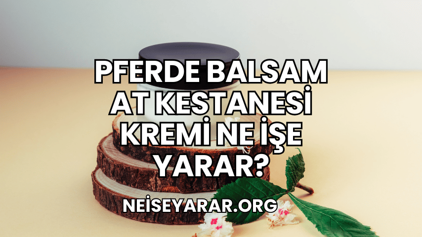 Pferde Balsam At Kestanesi Kremi Ne İşe Yarar?