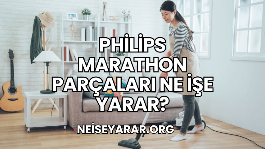 Philips Marathon Parçaları Ne İşe Yarar?