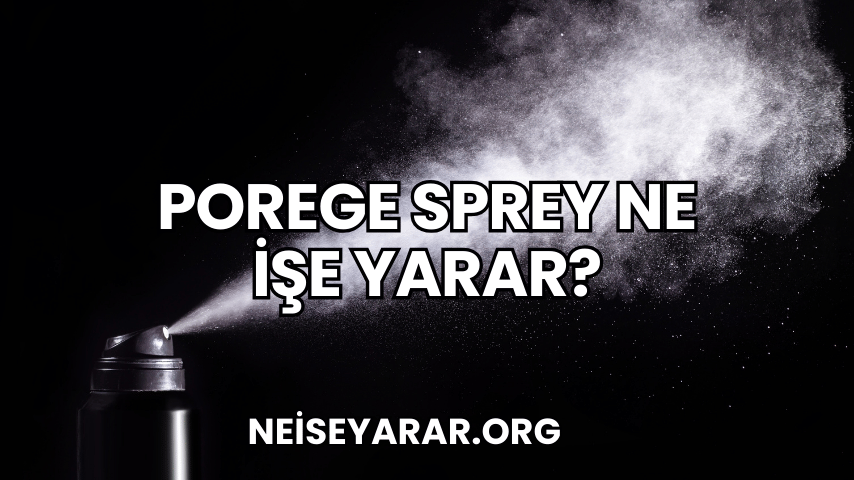 Porege Sprey Ne İşe Yarar?