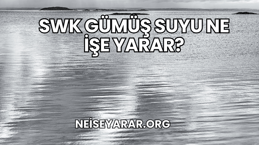 SWK Gümüş Suyu Ne İşe Yarar?