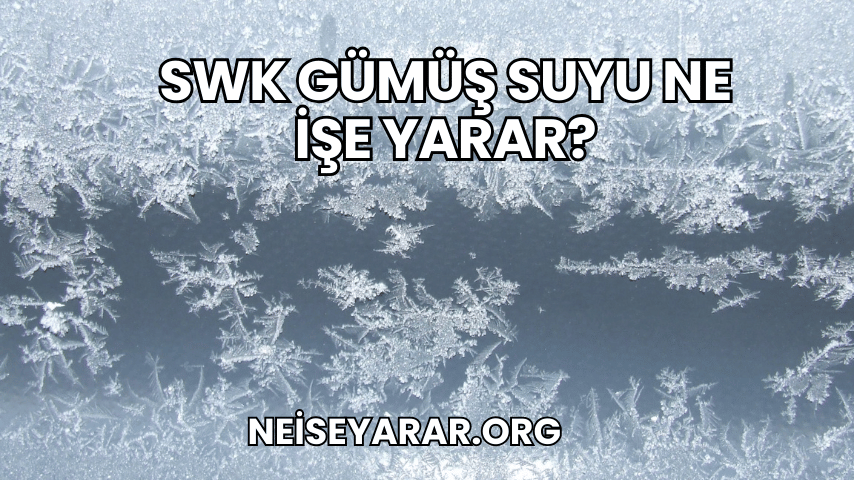 SWK Gümüş Suyu Ne İşe Yarar?