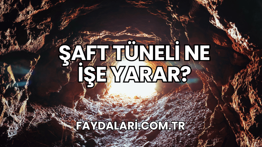 Şaft Tüneli Ne İşe Yarar?