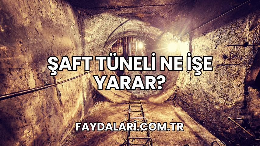 Şaft Tüneli Ne İşe Yarar?