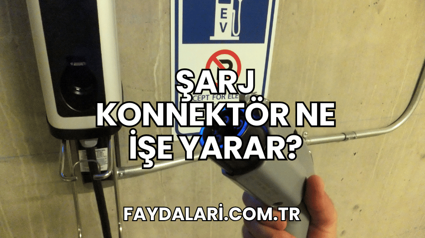 Şarj Konnektör Ne İşe Yarar?