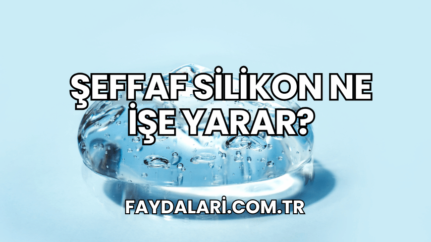 Şeffaf Silikon Ne İşe Yarar?