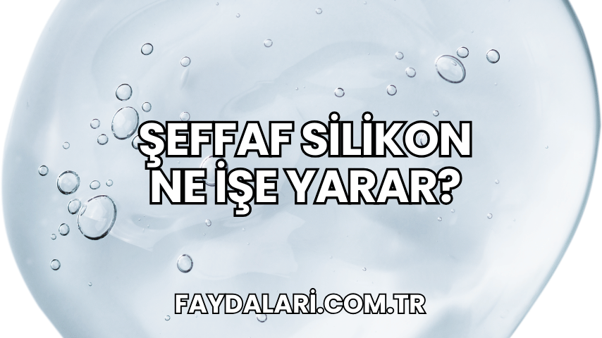 Şeffaf Silikon Ne İşe Yarar?