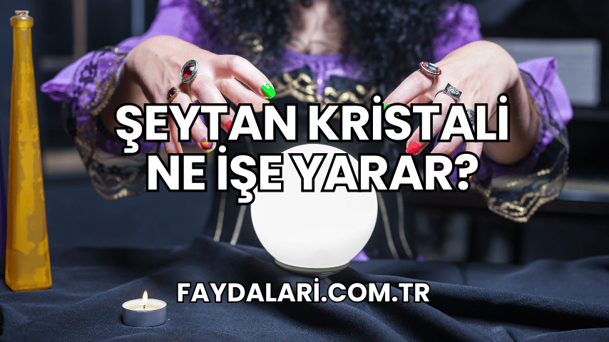 Şeytan Kristali Ne İşe Yarar?